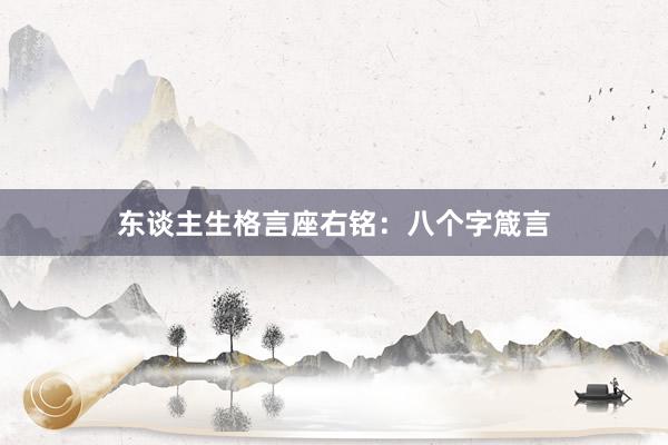东谈主生格言座右铭：八个字箴言